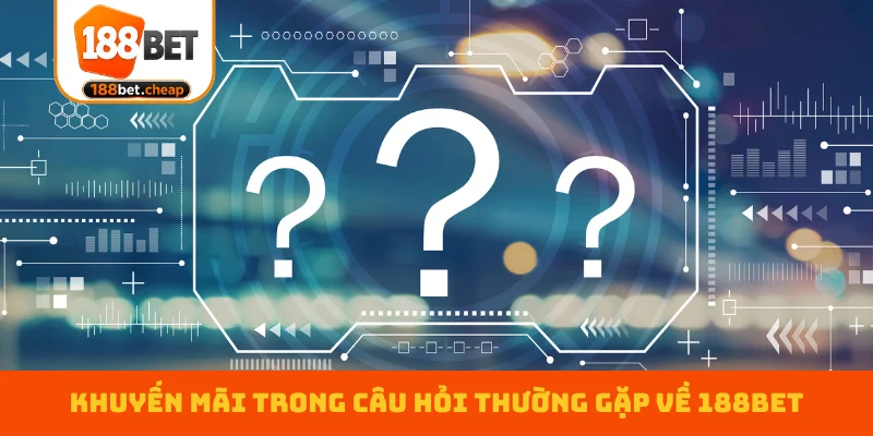 khuyen-mai-trong-cau-hoi-thuong-gap-ve-188bet